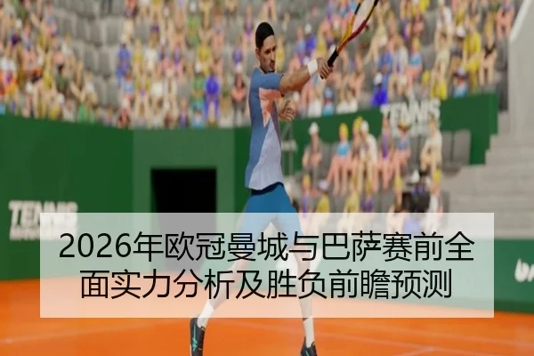 2026年欧冠曼城与巴萨赛前全面实力分析及胜负前瞻预测 | taptap SPORTS